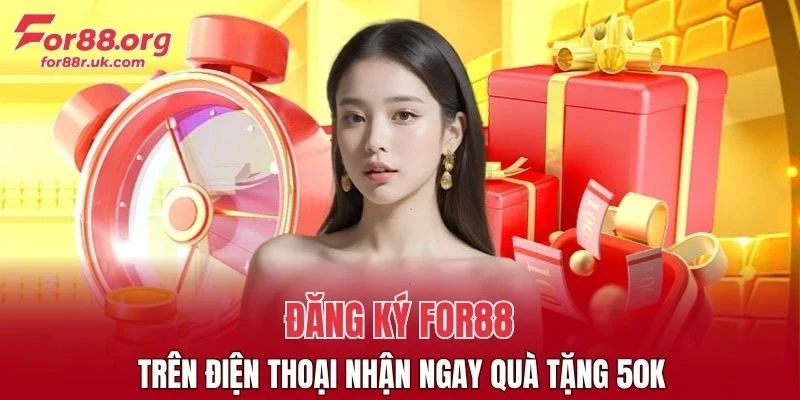 Đăng ký FOR88 trên điện thoại nhận ngay quà tặng 50k