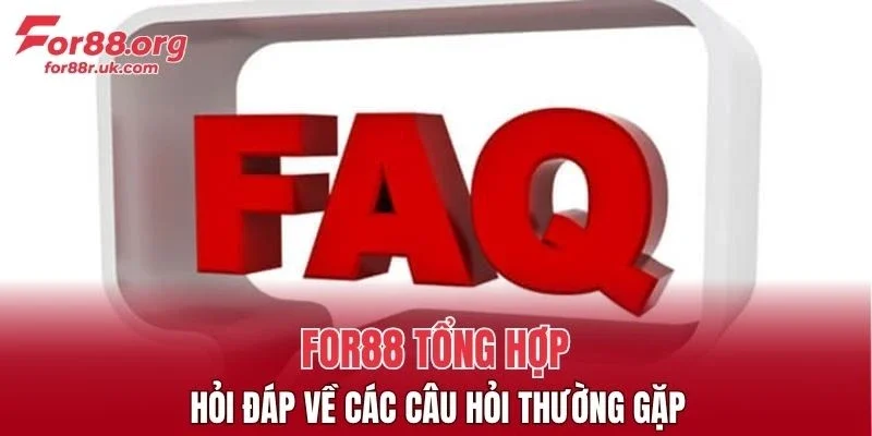 FOR88 tổng hợp hỏi đáp về các câu hỏi thường gặp